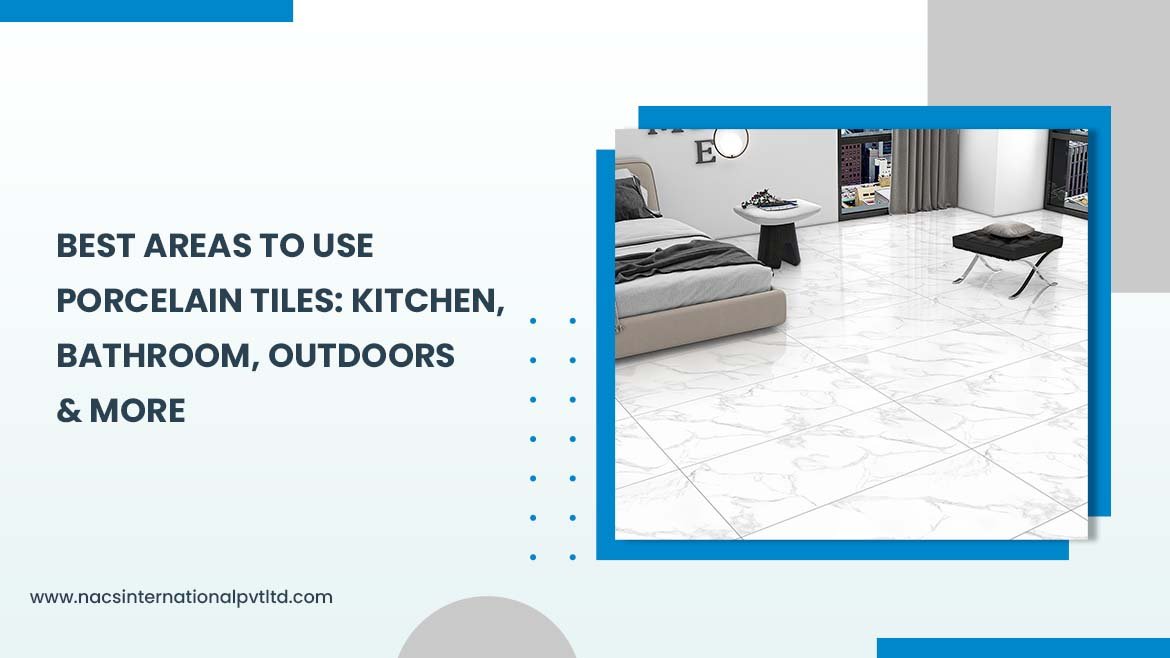 Best Areas to Use Porcelain Tiles: Kitchen, Bathroom, Outdoors & More